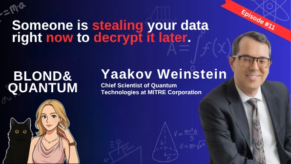 Someone is stealing your data now to decrypt it later, with Dr. Yaakov Weinstein
